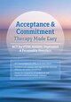 Acceptance & Commitment Therapy Made Easy: ACT for PTSD, Anxiety, Depression & Personality Disorders