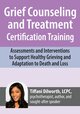 Grief Counseling and Treatment Certification Training: Assessments and Interventions to Support Healthy Grieving and Adaptation to Death and Loss