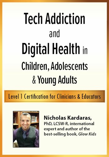 Tech Addiction & Digital Health in Children, Adolescents & Young Adults: Level 1 Certification for Clinicians & Educators