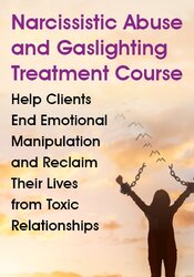 Narcissistic Abuse and Gaslighting Treatment Course: Help Clients End Emotional Manipulation and Reclaim Their Lives from Toxic Relationships