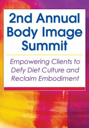 2nd Annual Body Image Summit: Empowering Clients to Defy Diet Culture and Reclaim Embodiment