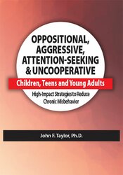 Oppositional, Aggressive, Attention-Seeking & Uncooperative Children, Teens and Young Adults: