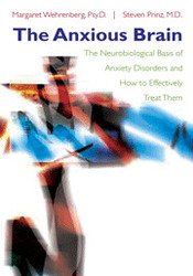 The Anxious Brain: The Neurobiological Basis of Anxiety Disorders and How to Effectively Treat Them