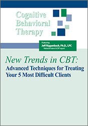 New Trends in Cognitive Behavioral Therapy: Advanced Techniques for Treating Your 5 Most Difficult Clients