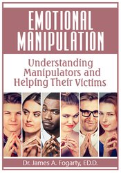 Emotional Manipulation: Understanding Manipulators and Helping Their Victims