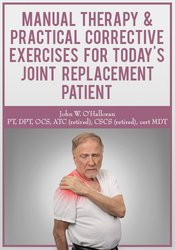 Manual Therapy & Practical Corrective Exercises for Today’s Joint Replacement Patient