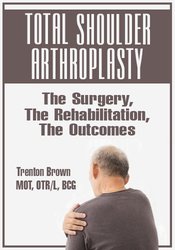 Total Shoulder Arthroplasty: The Surgery, The Rehabilitation, The Outcomes