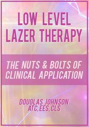 Low Level Laser Therapy: The Nuts & Bolts of Clinical Application 