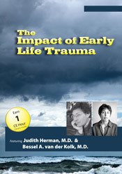 The Impact of Early Life Trauma with Bessel A. van der Kolk, M.D., and Judith Herman, M.D.
