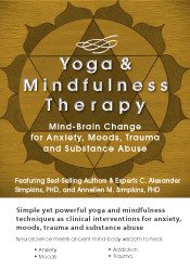 Yoga and Mindfulness: Mind-Brain Change for Anxiety, Moods, Trauma and Substance Abuse