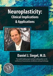 Neuroplasticity: Clinical Implications & Applications with Daniel Siegel, M.D.