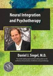 Neural Integration and Psychotherapy with Daniel Siegel, M.D.