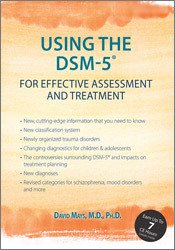 Using the DSM-5® for Effective Assessment and Treatment