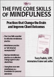 The Five Core Skills of Mindfulness: Practices That Changes The Brain and Improve Client Outcomes