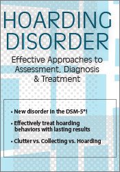 Hoarding Disorder: Effective Approaches to Assessment, Diagnosis & Treatment