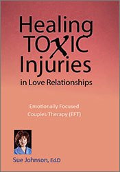Healing Toxic Injuries in Love Relationships: Emotionally Focused Couples Therapy (EFT) with Dr. Sue Johnson