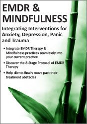 EMDR & Mindfulness: Integrating Interventions for Anxiety, Depression, Panic and Trauma