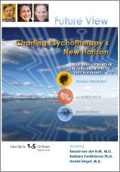 Future View: Charting Psychotherapy’s New Horizon with Bessel van der Kolk, M.D., Daniel Siegel, M.D. & Barbara Fredrickson Ph.D.