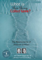 What is This Thing Called Love? The Neuroscience of Positive Emotion with Daniel Siegel, M.D. & Barbara Fredrickson, Ph.D.