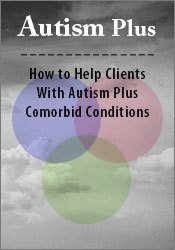 Autism Plus: How to Help Clients with Autism Plus Comorbid Conditions (ADAA Conference)