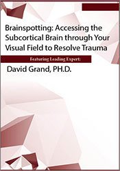 Brainspotting: Accessing the Subcortical Brain through Your Visual Field to Resolve Trauma