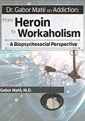Dr. Gabor Maté on Addiction: From Heroin to Workaholism - A Biopsychosocial Perspective