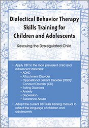 Dialectical Behavior Therapy Skills Training for Children and Adolescents: Rescuing the Dysregulated Child