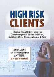 High Risk Clients: Effectively Handle Five of the Most Critical Scenarios You'll Face as a Clinician