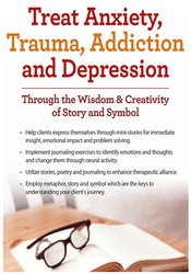 Treat Anxiety, Trauma, Addiction and Depression Through the Wisdom & Creativity of Story and Symbol