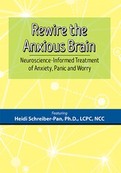 Heidi Schreiber-Pan - Rewire the Anxious Brain: Neuroscience-Informed Treatment of Anxiety, Panic and Worry