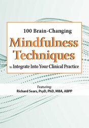 100 Brain-Changing Mindfulness Techniques to Integrate Into Your Clinical Practice