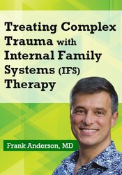 Treating Complex Trauma with Internal Family Systems (IFS)