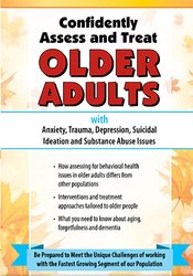 Confidently Assess and Treat Older Adults with Anxiety, Trauma, Depression, Suicidal Ideation and Substance Abuse Issues