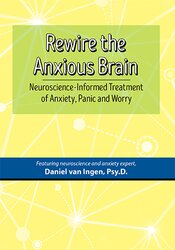 Daniel J. van Ingen - Rewire the Anxious Brain: Neuroscience-Informed Treatment of Anxiety, Panic and Worry