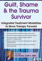 Guilt, Shame & The Trauma Survivor: Integrated Modalities to Move Therapy Forward
