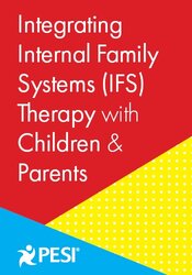 Integrating Internal Family Systems (IFS) Therapy with Children & Parents: Innovative Interventions that Combine the Strength of IFS Therapy with the Power of Play