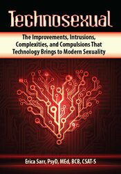 Technosexual: The Improvements, Intrusions, Complexities, and Compulsions That Technology Brings to Modern Sexuality