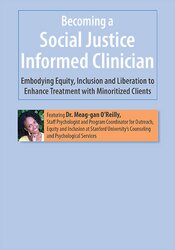 Becoming a Social Justice Informed Clinician: Embodying Equity, Inclusion and Liberation to Enhance Treatment with Minoritized Client