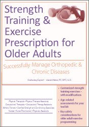 Strength Training and Exercise Prescription for Older Adults: Successfully Manage Orthopedic & Chronic Diseases