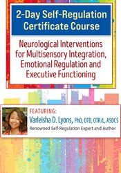 2-Day Self-Regulation Certificate Course: Neurological Interventions for Multisensory Integration, Emotional Regulation and Executive Functioning