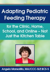 Adapting Pediatric Feeding Therapy for the Clinic, Home, School, and Online – Not Just the Kitchen Table