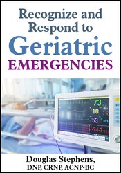 Recognize and Respond to Geriatric Emergencies