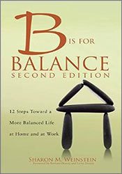 B is for Balance: 12 Steps Towards a More Balanced Life At Home and At Work (2nd Edition)