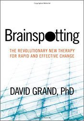 Brainspotting: The Revolutionary New Therapy for Rapid and Effective Change