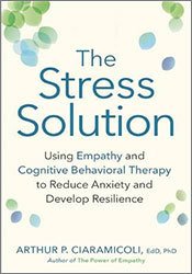 The Stress Solution: Using Empathy and Cognitive Behavioral Therapy to Reduce Anxiety and Develop Resilience