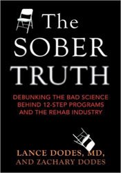 The Sober Truth: Debunking the Bad Science Behind Twelve-Step Programs and the Rehab Industry