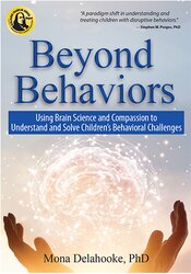 Beyond Behaviors: Using Brain Science and Compassion to Understand and Solve Children’s Behavioral Challenges
