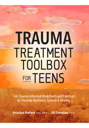 Trauma Treatment Toolbox for Teens: 144 Trauma-Informed Worksheets and Exercises to Promote Resilience, Growth & Healing