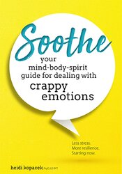 Soothe: Your Mind-Body-Spirit Guide for Dealing with Crappy Emotions