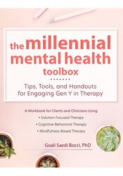 The Millennial Mental Health Toolbox: Tips, Tools, and Handouts for Engaging Gen Y in Therapy